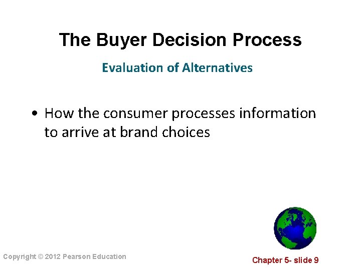 The Buyer Decision Process Evaluation of Alternatives • How the consumer processes information to