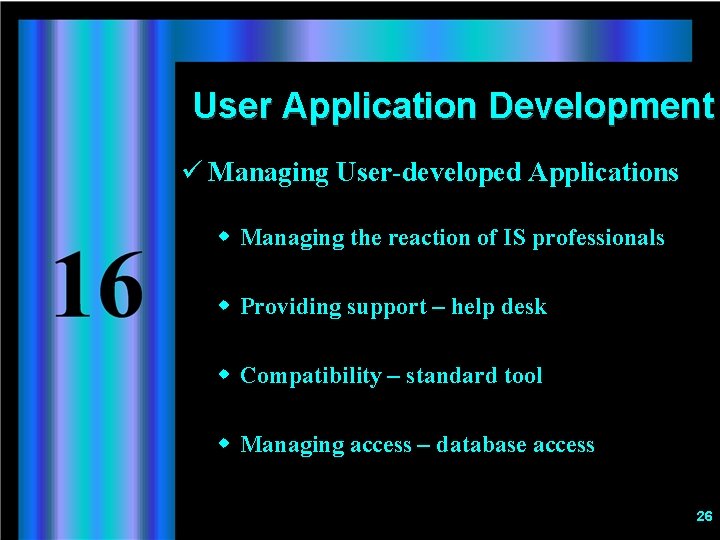 User Application Development ü Managing User-developed Applications w Managing the reaction of IS professionals