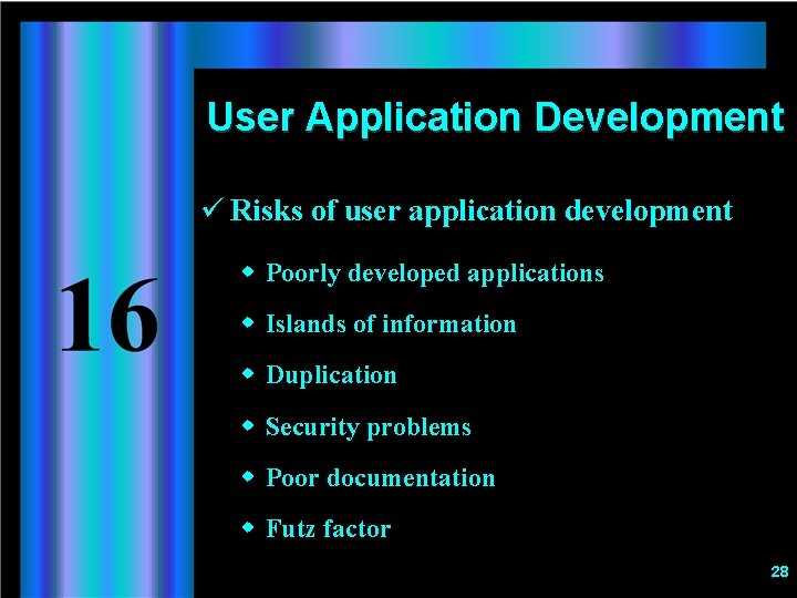 User Application Development ü Risks of user application development w Poorly developed applications w