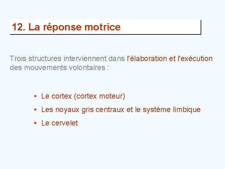 12. La réponse motrice Trois structures interviennent dans l'élaboration et l'exécution des mouvements volontaires