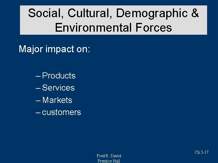 Social, Cultural, Demographic & Environmental Forces Major impact on: – Products – Services –