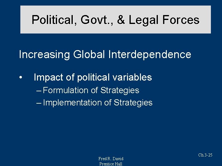 Political, Govt. , & Legal Forces Increasing Global Interdependence • Impact of political variables