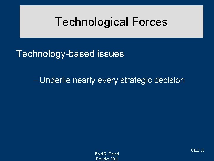 Technological Forces Technology-based issues – Underlie nearly every strategic decision Fred R. David Prentice