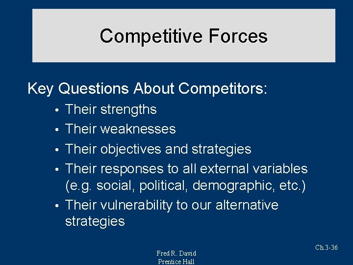 Competitive Forces Key Questions About Competitors: • • • Their strengths Their weaknesses Their