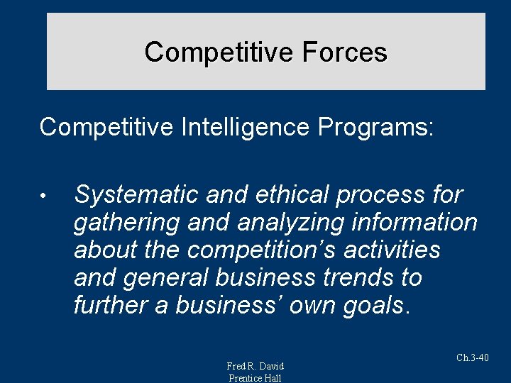 Competitive Forces Competitive Intelligence Programs: • Systematic and ethical process for gathering and analyzing