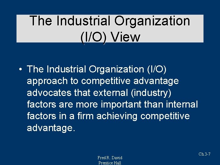 The Industrial Organization (I/O) View • The Industrial Organization (I/O) approach to competitive advantage