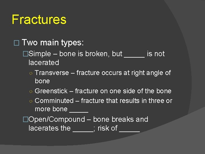 Fractures � Two main types: �Simple – bone is broken, but _____ is not