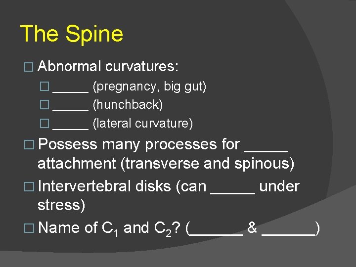 The Spine � Abnormal curvatures: � _____ (pregnancy, big gut) � _____ (hunchback) �