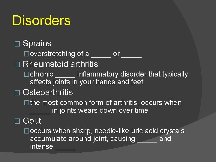 Disorders � Sprains �overstretching of a _____ or _____ � Rheumatoid arthritis �chronic _____