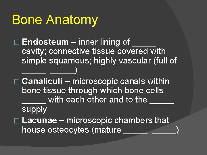 Bone Anatomy � Endosteum – inner lining of _____ cavity; connective tissue covered with