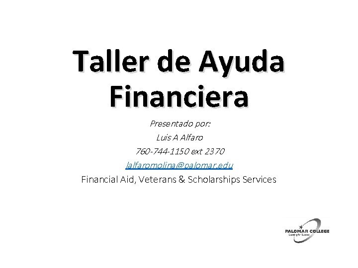 Taller de Ayuda Financiera Presentado por: Luis A Alfaro 760 -744 -1150 ext 2370