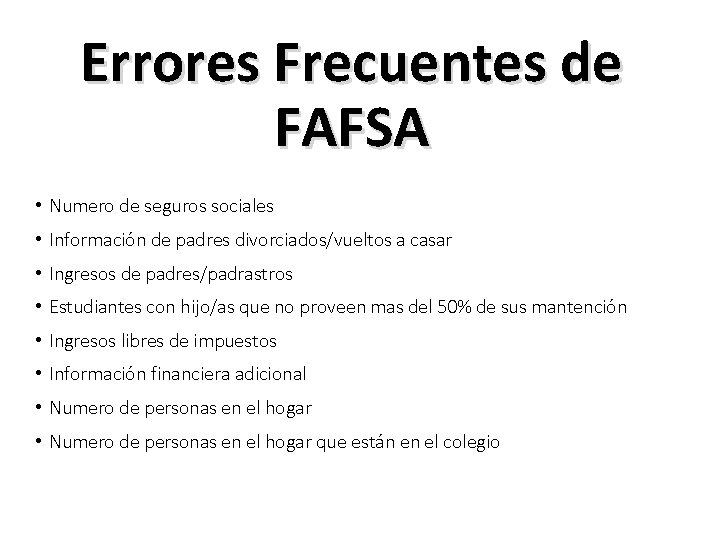 Errores Frecuentes de FAFSA • Numero de seguros sociales • Información de padres divorciados/vueltos