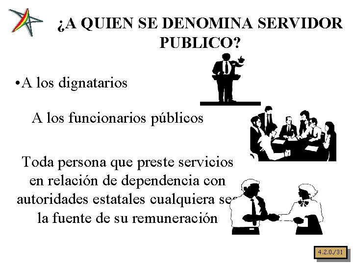 ¿A QUIEN SE DENOMINA SERVIDOR PUBLICO? • A los dignatarios A los funcionarios públicos