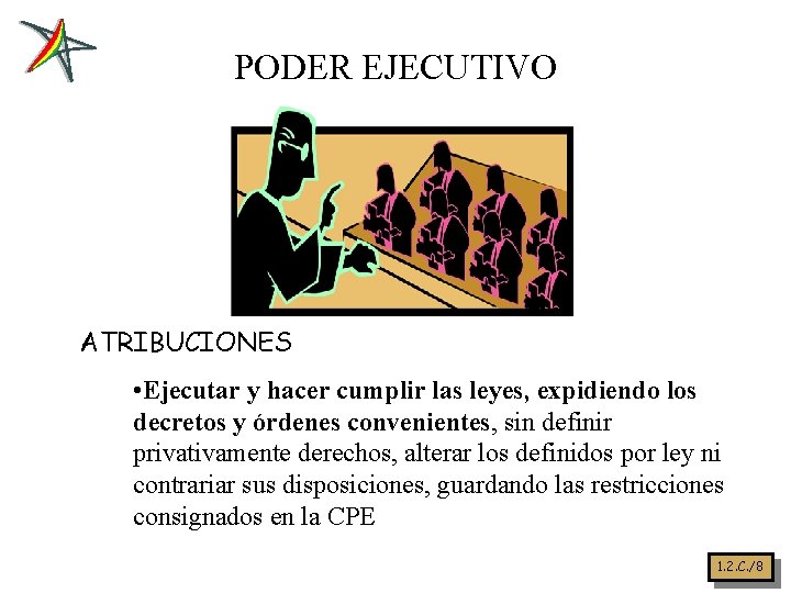 PODER EJECUTIVO ATRIBUCIONES • Ejecutar y hacer cumplir las leyes, expidiendo los decretos y