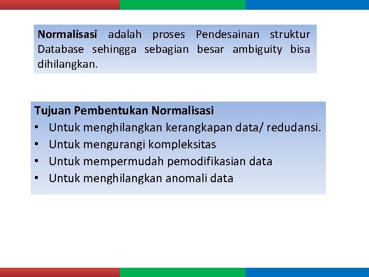 Normalisasi adalah proses Pendesainan struktur Database sehingga sebagian besar ambiguity bisa dihilangkan. Tujuan Pembentukan