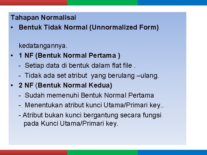 Tahapan Normalisai • Bentuk Tidak Normal (Unnormalized Form) kedatangannya. • 1 NF (Bentuk Normal