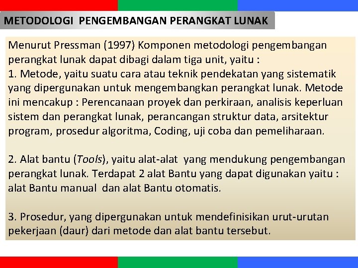 METODOLOGI PENGEMBANGAN PERANGKAT LUNAK Menurut Pressman (1997) Komponen metodologi pengembangan perangkat lunak dapat dibagi