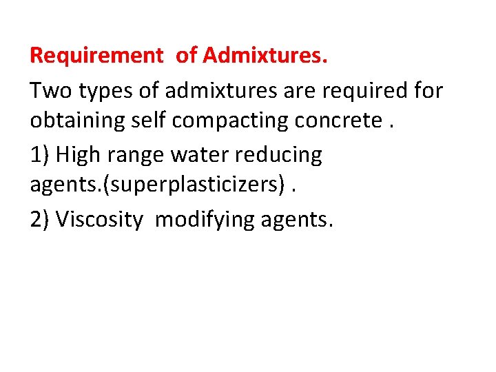 Requirement of Admixtures. Two types of admixtures are required for obtaining self compacting concrete.