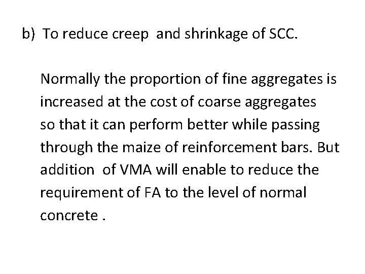 b) To reduce creep and shrinkage of SCC. Normally the proportion of fine aggregates