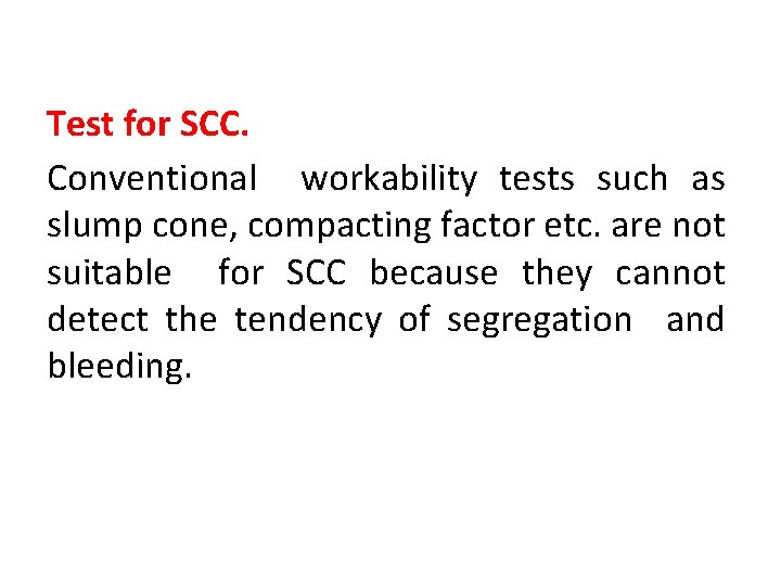 Test for SCC. Conventional workability tests such as slump cone, compacting factor etc. are