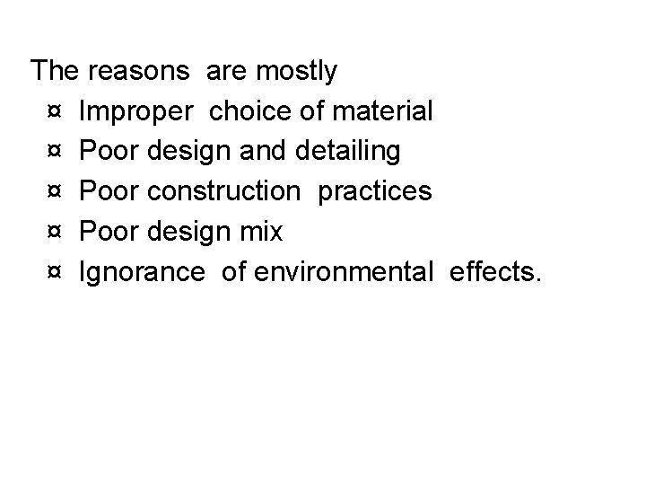 The reasons are mostly ¤ Improper choice of material ¤ Poor design and detailing