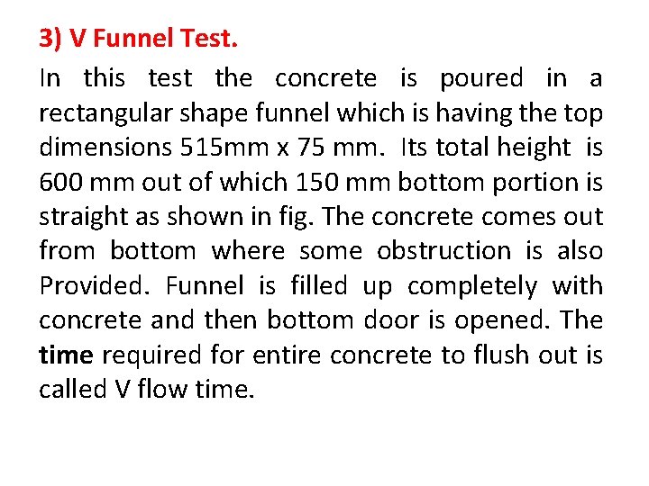 3) V Funnel Test. In this test the concrete is poured in a rectangular