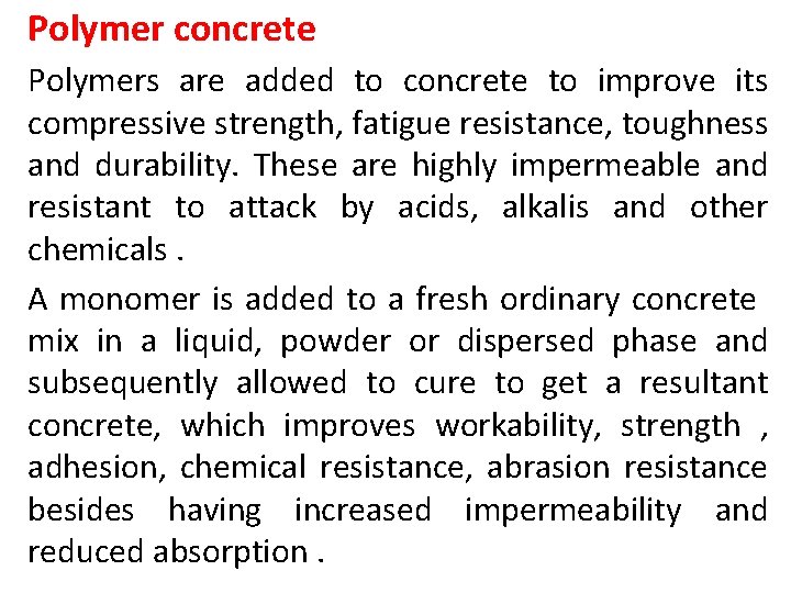 Polymer concrete Polymers are added to concrete to improve its compressive strength, fatigue resistance,