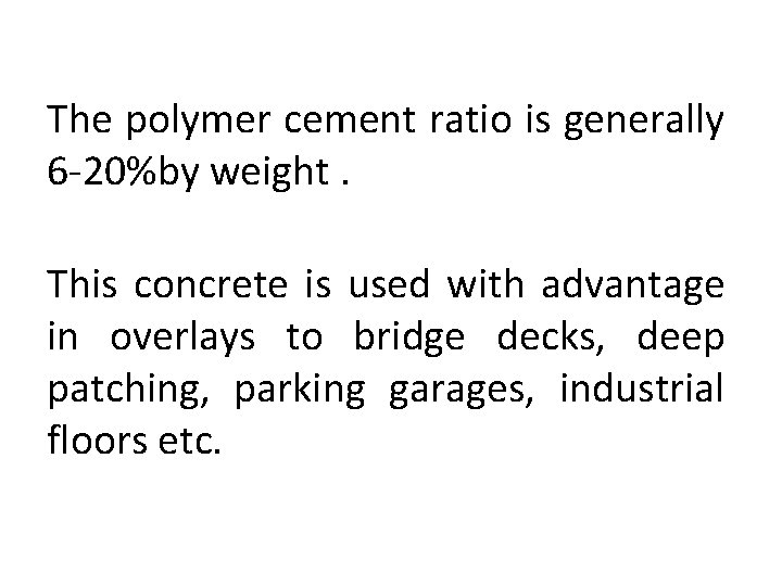The polymer cement ratio is generally 6 -20%by weight. This concrete is used with