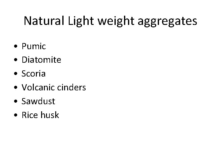 Natural Light weight aggregates • • • Pumic Diatomite Scoria Volcanic cinders Sawdust Rice