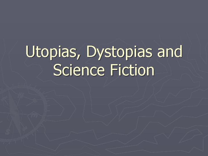 Utopias, Dystopias and Science Fiction 