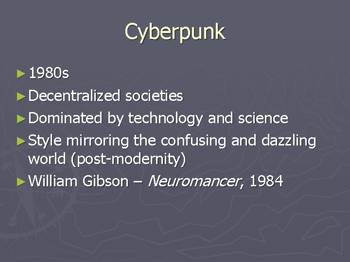 Cyberpunk ► 1980 s ► Decentralized societies ► Dominated by technology and science ►