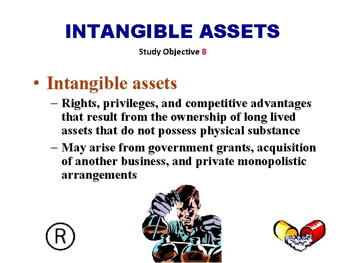 INTANGIBLE ASSETS Study Objective 8 • Intangible assets – Rights, privileges, and competitive advantages