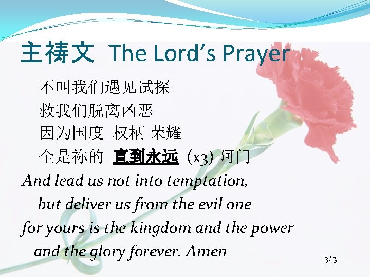 主祷文 The Lord’s Prayer 不叫我们遇见试探 救我们脱离凶恶 因为国度 权柄 荣耀 全是祢的 直到永远 (x 3) 阿门