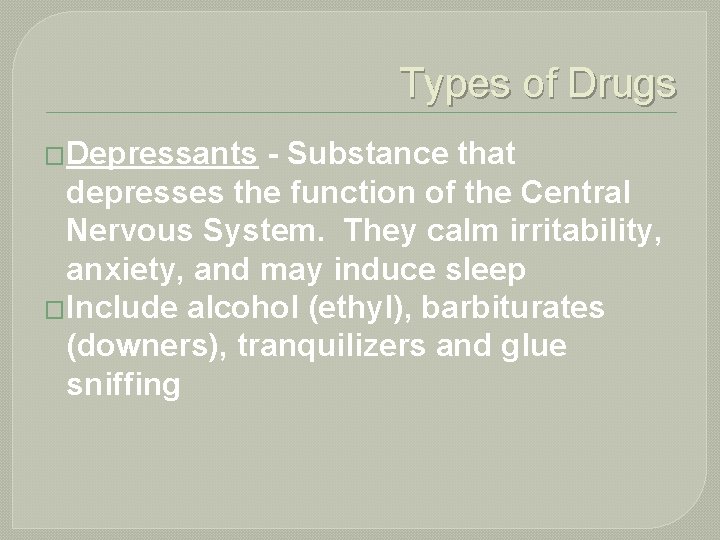 Types of Drugs �Depressants - Substance that depresses the function of the Central Nervous