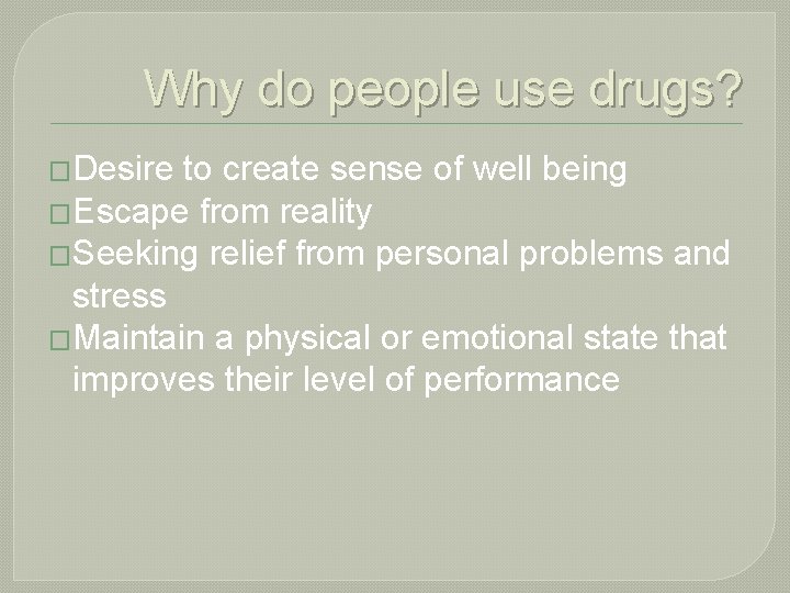 Why do people use drugs? �Desire to create sense of well being �Escape from