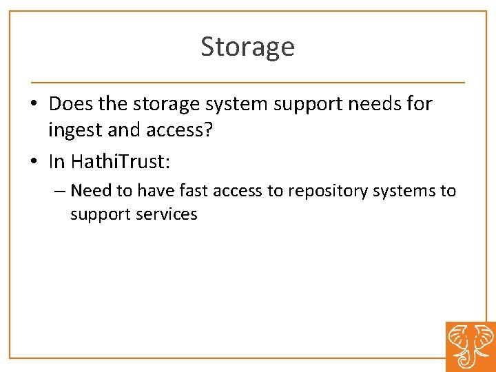 Storage • Does the storage system support needs for ingest and access? • In