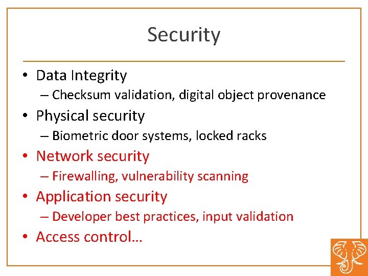 Security • Data Integrity – Checksum validation, digital object provenance • Physical security –