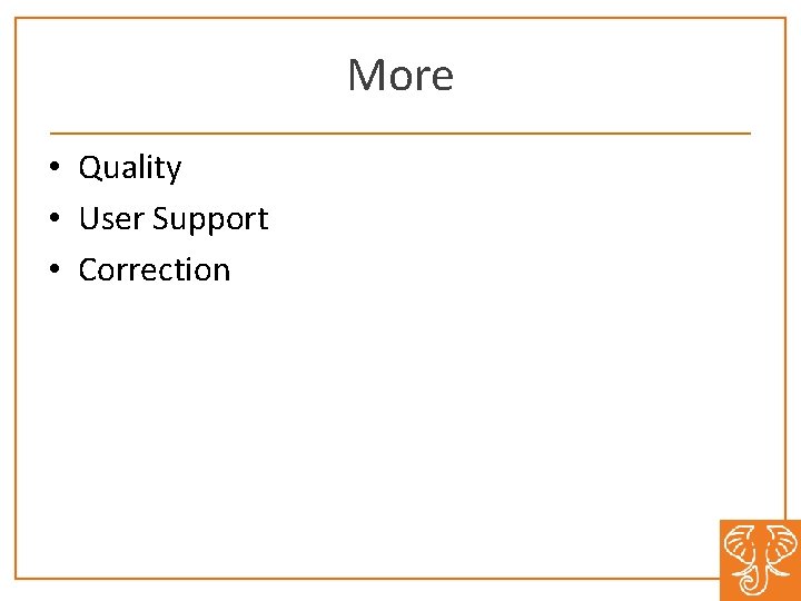 More • Quality • User Support • Correction 