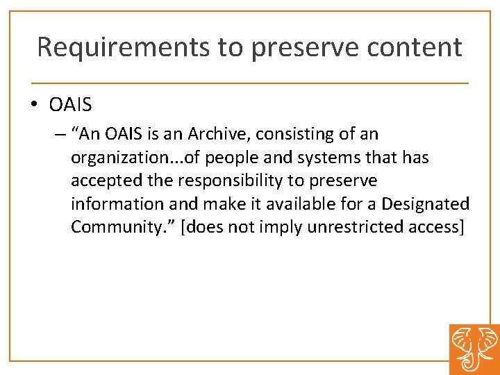 Requirements to preserve content • OAIS – “An OAIS is an Archive, consisting of