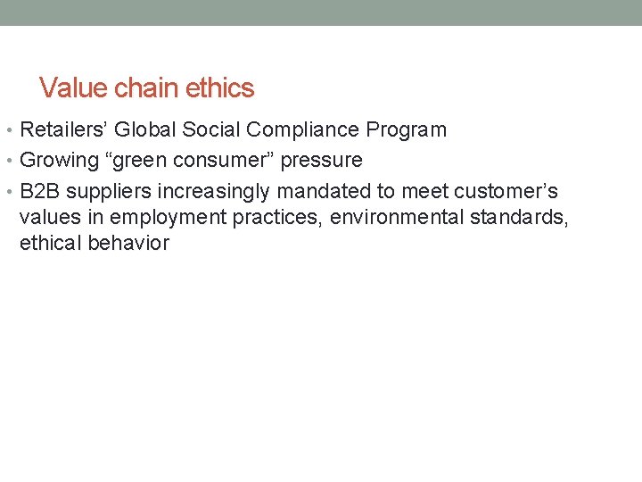 Value chain ethics • Retailers’ Global Social Compliance Program • Growing “green consumer” pressure