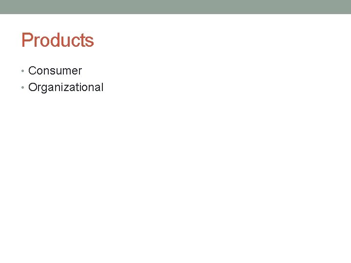 Products • Consumer • Organizational 