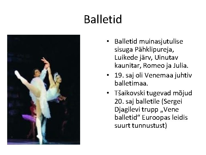 Balletid • Balletid muinasjutulise sisuga Pähklipureja, Luikede järv, Uinutav kaunitar, Romeo ja Julia. •