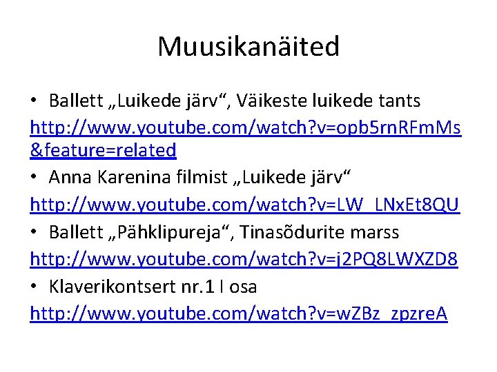 Muusikanäited • Ballett „Luikede järv“, Väikeste luikede tants http: //www. youtube. com/watch? v=opb 5