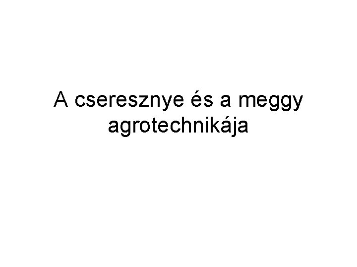 A cseresznye és a meggy agrotechnikája 