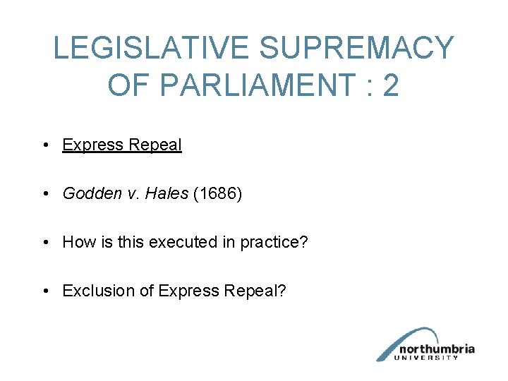 LEGISLATIVE SUPREMACY OF PARLIAMENT : 2 • Express Repeal • Godden v. Hales (1686)