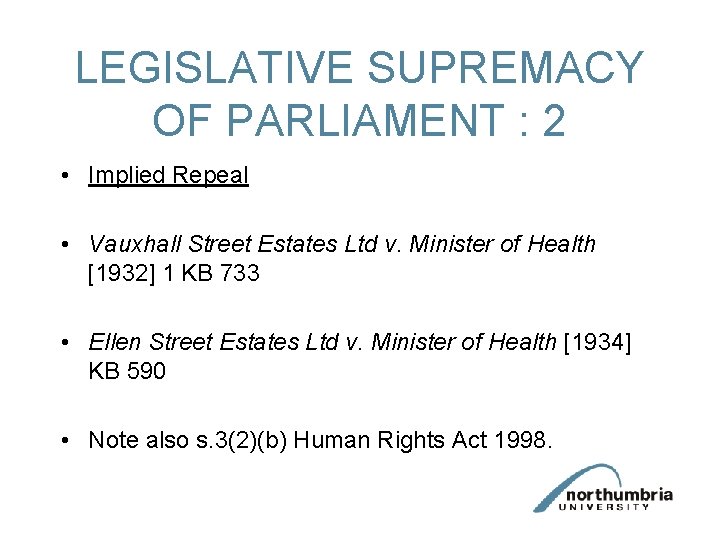 LEGISLATIVE SUPREMACY OF PARLIAMENT : 2 • Implied Repeal • Vauxhall Street Estates Ltd