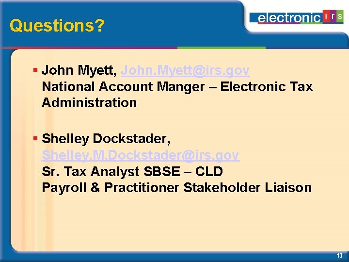 Questions? John Myett, John. Myett@irs. gov National Account Manger – Electronic Tax Administration Shelley