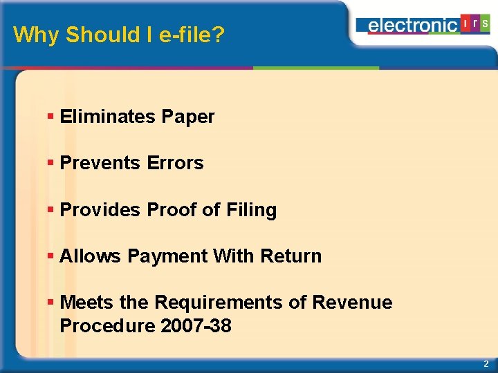 Why Should I e-file? Eliminates Paper Prevents Errors Provides Proof of Filing Allows Payment