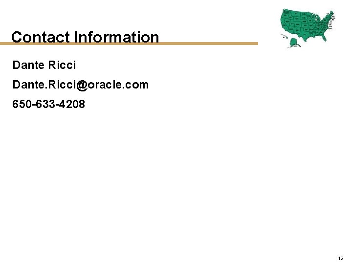 Contact Information Dante Ricci Dante. Ricci@oracle. com 650 -633 -4208 12 