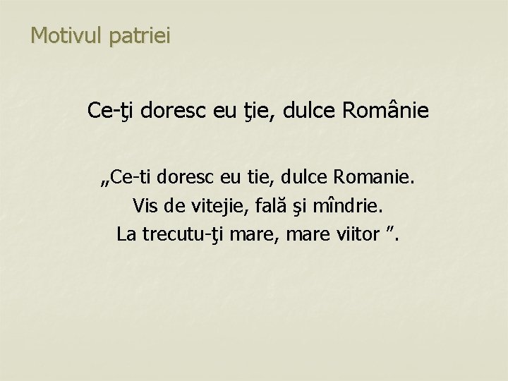 Motivul patriei Ce-ţi doresc eu ţie, dulce Românie „Ce-ti doresc eu tie, dulce Romanie.